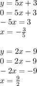 y = 5x + 3 \\ 0 = 5x + 3 \\ - 5x = 3 \\ x = - \frac{3}{5} \\ \\ y = 2x - 9 \\ 0 = 2x - 9 \\ - 2x = - 9 \\ x = \frac{9}{2}