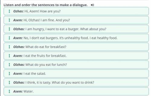 Listen and order the sentences to make a dialogue. +I Asem: Hi, Olzhas! I am fine. And you?1Asem: No