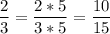 \displaystyle \frac{2}{3}= \frac{2*5}{3*5} = \frac{10}{15}