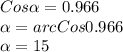 Cos\alpha =0.966\\\alpha =arcCos0.966 \\\alpha =15\\