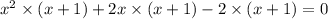 x {}^{2} \times (x + 1) + 2x \times (x + 1) - 2 \times (x + 1) = 0