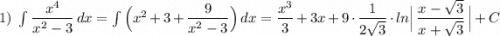 1)\ \int \dfrac{x^4}{x^2-3}\, dx=\int \Big(x^2+3+\dfrac{9}{x^2-3}\Big)\, dx=\dfrac{x^3}{3}+3x+9\cdot \dfrac{1}{2\sqrt3}\cdot ln\Big|\, \dfrac{x-\sqrt3}{x+\sqrt3}\, \Big|+C