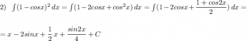 2)\ \ \int (1-cosx)^2\, dx=\int (1-2cosx+cos^2x)\, dx=\int (1-2cosx+\dfrac{1+cos2x}{2})\, dx=\\\\\\=x-2sinx+\dfrac{1}{2}\, x+\dfrac{sin2x}{4}+C