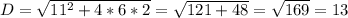 D = \sqrt{11^2 + 4*6*2} = \sqrt {121 + 48}= \sqrt{169} = 13