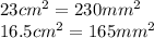 23 {cm}^{2} = 230 {mm}^{2} \\ 16.5 {cm}^{2} = 165 {mm}^{2}