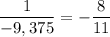 \displaystyle \frac{1}{-9,375} =-\frac{8}{11}