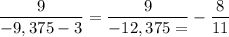 \displaystyle \frac{9}{-9,375-3} =\frac{9}{-12,375=} -\frac{8}{11}