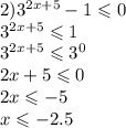 2) {3}^{2x + 5} - 1 \leqslant 0 \\ {3}^{2x + 5} \leqslant 1 \\ {3}^{2x + 5} \leqslant {3}^{0} \\ 2x + 5 \leqslant 0 \\ 2x \leqslant - 5 \\ x \leqslant - 2.5