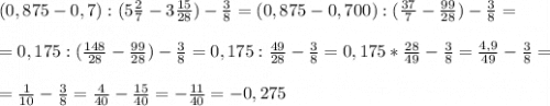 (0,875-0,7):(5\frac{2}{7}-3\frac{15}{28})-\frac{3}{8}=(0,875-0,700):(\frac{37}{7}-\frac{99}{28})-\frac{3}{8}=\\\\=0,175:(\frac{148}{28}-\frac{99}{28})-\frac{3}{8}=0,175:\frac{49}{28}-\frac{3}{8}= 0,175*\frac{28}{49}-\frac{3}{8}=\frac{4,9}{49}-\frac{3}{8}=\\\\=\frac{1}{10}-\frac{3}{8}=\frac{4}{40}-\frac{15}{40}=-\frac{11}{40}=-0,275