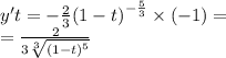 y't = - \frac{2}{3} {(1 - t)}^{ - \frac{5}{3} } \times ( - 1) = \\ = \frac{2}{3 \sqrt[3]{ {(1 - t)}^{5} } }