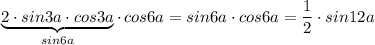 \underbrace{2\cdot sin3a\cdot cos3a}_{sin6a}\cdot \, cos6a=sin6a\cdot cos6a=\dfrac{1}{2}\cdot sin12a