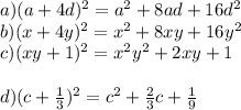 a)(a+4d)^2=a^2+8ad+16d^2\\b)(x+4y)^2=x^2+8xy+16y^2\\c)(xy+1)^2=x^2y^2+2xy+1\\\\d)(c+\frac{1}{3})^2=c^2+\frac{2}{3}c+\frac{1}{9}