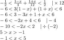 - \frac{1}{2} < \frac{1 - x}{4} + \frac{1 + x}{12} < \frac{1}{2} \: \: \: \:\: | \times 12 \\ - 6 < 3(1 - x) + (1 + x) < 6 \\ - 6 < 3 - 3x + 1 + x < 6 \\ - 6 < - 2x + 4 < 6 \: \:\:\: \: | - 4 \\ - 10 < - 2x < 2 \: \: \: \:\:| \div ( - 2) \\ 5 x - 1 \\ - 1 < x < 5