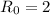 R_{0} = 2