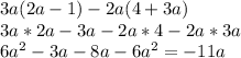 3a(2a-1)-2a(4+3a)\\3a*2a-3a-2a*4-2a*3a\\6a^2-3a-8a-6a^2=-11a\\