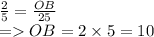 \frac{2}{5} = \frac{OB}{25} \\ = OB = 2 \times 5 = 10