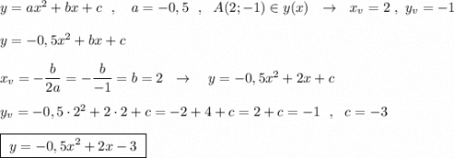 y=ax^2+bx+c\ \ ,\ \ \ a=-0,5\ \ ,\ \ A(2;-1)\in y(x)\ \ \to \ \ x_{v}=2\ ,\ y_{v}=-1\\\\y=-0,5x^2+bx+c\\\\x_{v}=-\dfrac{b}{2a}=-\dfrac{b}{-1}=b=2\ \ \to \ \ \ y=-0,5x^2+2x+c\\\\y_{v}=-0,5\cdot 2^2+2\cdot 2+c=-2+4+c=2+c=-1\ \ ,\ \ c=-3\\\\\boxed{\ y=-0,5x^2+2x-3\ }