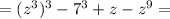 =(z^3)^3-7^3+z-z^9 =