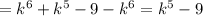 =k^6+k^5 - 9- k^6= k^5 - 9