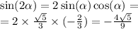 \sin( 2\alpha ) = 2 \sin( \alpha ) \cos( \alpha ) = \\ = 2 \times \frac{ \sqrt{5} }{3} \times ( - \frac{2}{3} ) = - \frac{4 \sqrt{5} }{9}