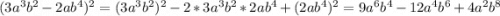 (3a^{3}b^{2}-2ab^{4} )^{2} =(3a^{3}b^{2})^{2} -2*3a^{3}b^{2}*2ab^{4}+(2ab^{4})^{2} =9a^{6} b^{4} -12a^{4} b^{6}+ 4a^{2} b^{8}