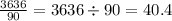 \frac{3636}{90} = 3636 \div 90 = 40.4