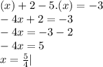 (x) + 2 - 5.(x) = - 3 \\ - 4x + 2 = - 3 \\ - 4x = - 3 - 2 \\ - 4x = 5 \\ x = \frac{5}{4} |