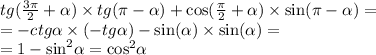 tg( \frac{3\pi}{2} + \alpha ) \times tg(\pi - \alpha ) + \cos( \frac{\pi}{2} + \alpha ) \times \sin(\pi - \alpha ) = \\ = - ctg \alpha \times ( - tg \alpha ) - \sin( \alpha ) \times \sin( \alpha ) = \\ = 1 - { \sin }^{2} \alpha = { \cos }^{2} \alpha