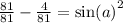 \frac{81}{81} - \frac{4}{81} = { \sin(a) }^{2}