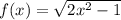 f(x) = \sqrt{2 {x}^{2} - 1 }