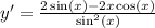 y' = \frac{2 \sin(x) - 2x \cos(x) }{ { \sin }^{2}(x) } \\