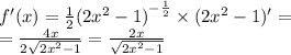 f'(x) = \frac{1}{2} {(2 {x}^{2} - 1) }^{ - \frac{1}{2} } \times (2 {x}^{2} - 1) '= \\ = \frac{4x}{2 \sqrt{2 {x}^{2} - 1} } = \frac{2x}{ \sqrt{2 {x}^{2} - 1} }