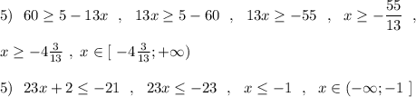 5)\ \ 60\geq 5-13x\ \ ,\ \ 13x\geq 5-60\ \ ,\ \ 13x\geq -55\ \ ,\ \ x\geq -\dfrac{55}{13}\ \ ,\\\\x\geq -4\frac{3}{13}\ ,\ x\in [\ -4\frac{3}{13};+\infty )\\\\5)\ \ 23x+2\leq -21\ \ ,\ \ 23x\leq -23\ \ ,\ \ x\leq -1\ \ ,\ \ x\in (-\infty ;-1\ ]