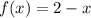 f(x) = 2 - x