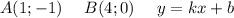 A(1;-1)\ \ \ \ B(4;0) \ \ \ \ y=kx+b\\