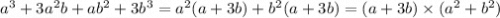 {a}^{3} + 3 {a}^{2} b + a {b}^{2} + 3 {b}^{3} = {a}^{2} (a + 3b) + {b}^{2} (a + 3b) = (a + 3b) \times ( {a}^{2} + {b}^{2} )