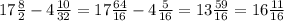 17\frac{8}{2}- 4\frac{10}{32}=17\frac{64}{16}-4\frac{5}{16}=13\frac{59}{16}= 16\frac{11}{16}