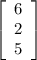 \left[\begin{array}{c}6\\2\\5\end{array}\right]