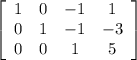 \left[\begin{array}{cccc}1&0&-1&1\\0&1&-1&-3\\0&0&1&5\end{array}\right]