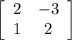 \left[\begin{array}{cc}2&-3\\1&2\end{array}\right]