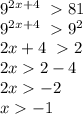 {9}^{2x + 4} \ 81 \\ {9}^{2x + 4} \ {9}^{2} \\ 2x + 4 \ 2 \\ 2x 2 - 4 \\ 2x - 2 \\ x - 1