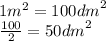 1 {m}^{2} = 100 {dm}^{2} \\ \frac{100}{2} = 50 {dm}^{2}