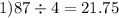 1)87 \div 4 = 21.75