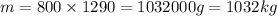 m = 800 \times 1290 = 1032000g = 1032kg