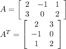 A = \left[\begin{array}{ccc}2&-1&1\\3&0&2\end{array}\right]\\A^T = \left[\begin{array}{cc}2&3\\-1&0\\1&2\end{array}\right]