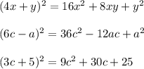 (4x+y)^2=16x^2+8xy+y^2\\\\(6c-a)^2=36c^2-12ac+a^2\\\\(3c+5)^2=9c^2+30c+25