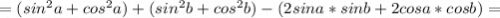 =(sin^2 a+cos^2a)+(sin ^2b +cos^2b)-(2sina*sinb+2cosa*cosb)=