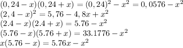 (0,24-x)(0,24+x)=(0,24)^{2} -x^{2} =0,0576-x^{2} \\(2,4-x)^{2} =5,76-4,8x+x^{2} \\(2.4-x)(2.4+x)=5.76-x^{2} \\(5.76-x)(5.76+x)=33.1776-x^{2} \\x(5.76-x)=5.76x-x^{2} \\\\