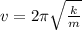 v = 2\pi \sqrt{ \frac{k}{m} }