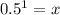 0.5^{1} =x